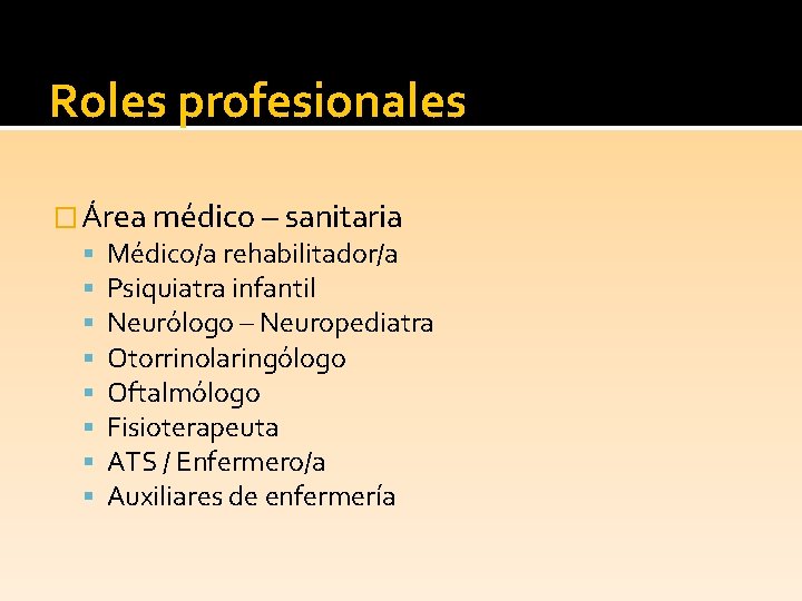 Roles profesionales �Área médico – sanitaria Médico/a rehabilitador/a Psiquiatra infantil Neurólogo – Neuropediatra Otorrinolaringólogo