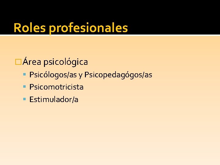 Roles profesionales �Área psicológica Psicólogos/as y Psicopedagógos/as Psicomotricista Estimulador/a 