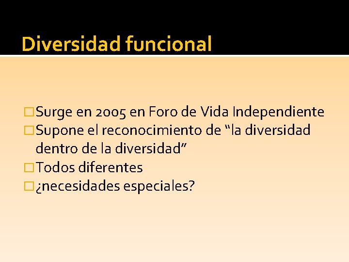 Diversidad funcional �Surge en 2005 en Foro de Vida Independiente �Supone el reconocimiento de