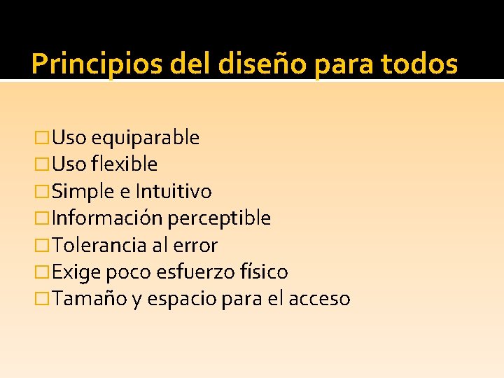 Principios del diseño para todos �Uso equiparable �Uso flexible �Simple e Intuitivo �Información perceptible