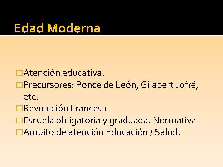 Edad Moderna �Atención educativa. �Precursores: Ponce de León, Gilabert Jofré, etc. �Revolución Francesa �Escuela