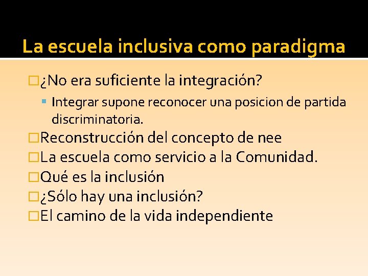 La escuela inclusiva como paradigma �¿No era suficiente la integración? Integrar supone reconocer una