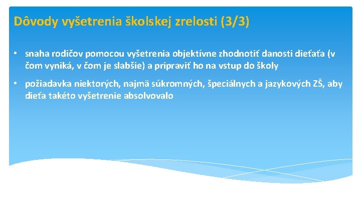 Dôvody vyšetrenia školskej zrelosti (3/3) • snaha rodičov pomocou vyšetrenia objektívne zhodnotiť danosti dieťaťa Dôvody vyšetrenia školskej zrelosti (3/3) • snaha rodičov pomocou vyšetrenia objektívne zhodnotiť danosti dieťaťa