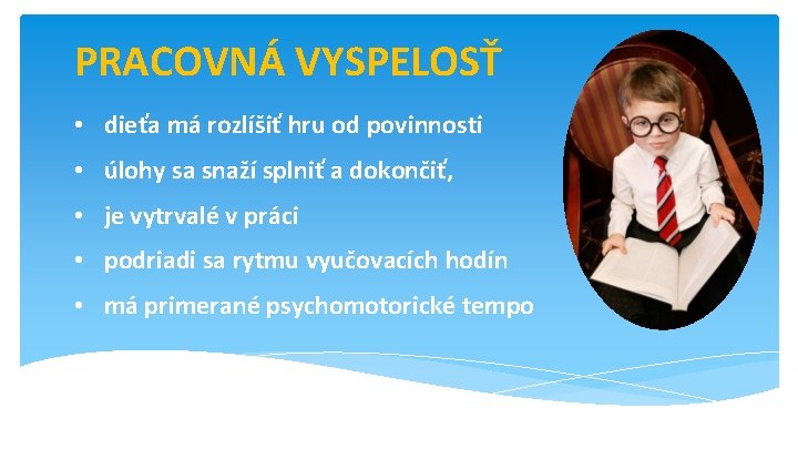 PRACOVNÁ VYSPELOSŤ • dieťa má rozlíšiť hru od povinnosti • úlohy sa snaží splniť PRACOVNÁ VYSPELOSŤ • dieťa má rozlíšiť hru od povinnosti • úlohy sa snaží splniť