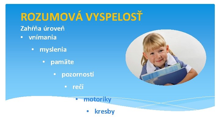 ROZUMOVÁ VYSPELOSŤ Zahŕňa úroveň • vnímania • myslenia • pamäte • pozornosti • reči