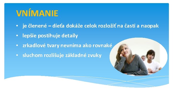 VNÍMANIE • je členené – dieťa dokáže celok rozložiť na časti a naopak •