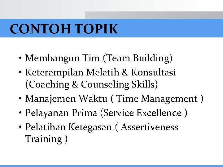 CONTOH TOPIK • Membangun Tim (Team Building) • Keterampilan Melatih & Konsultasi (Coaching &