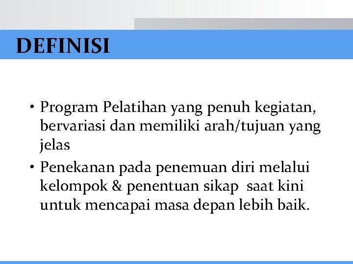 DEFINISI • Program Pelatihan yang penuh kegiatan, bervariasi dan memiliki arah/tujuan yang jelas •