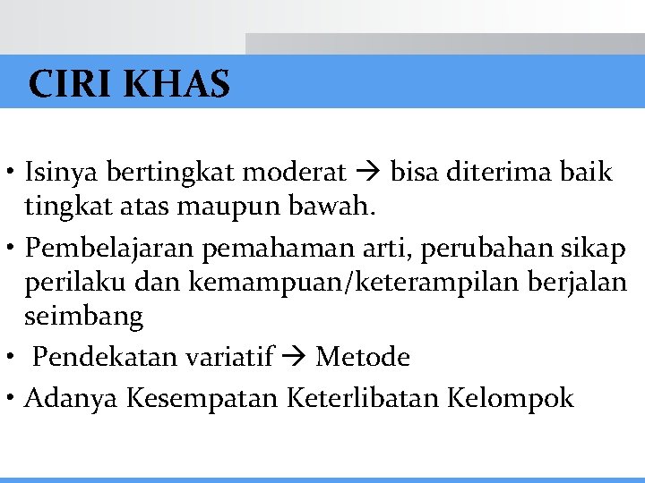 CIRI KHAS • Isinya bertingkat moderat bisa diterima baik tingkat atas maupun bawah. •