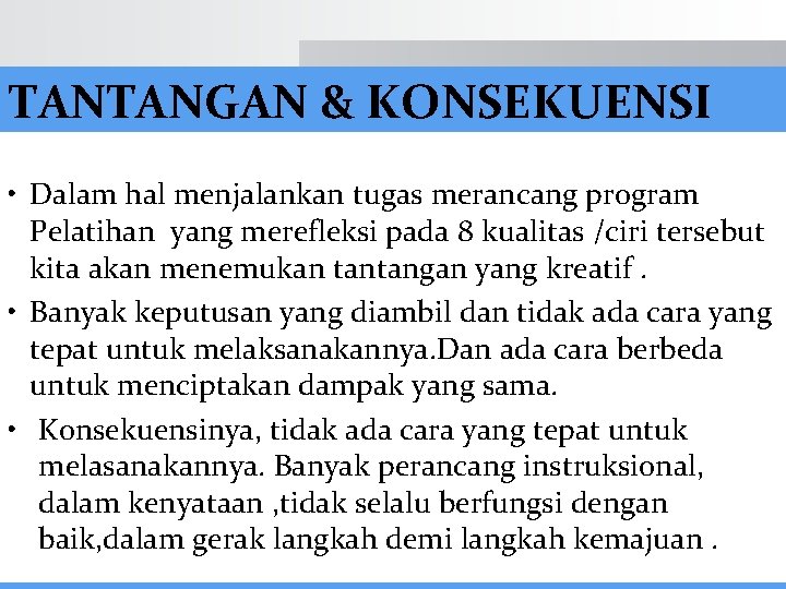 TANTANGAN & KONSEKUENSI • Dalam hal menjalankan tugas merancang program Pelatihan yang merefleksi pada