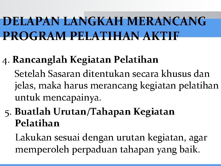 DELAPAN LANGKAH MERANCANG PROGRAM PELATIHAN AKTIF 4. Rancanglah Kegiatan Pelatihan Setelah Sasaran ditentukan secara