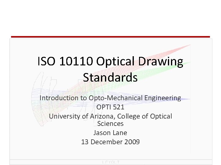 ISO 10110 Optical Drawing Standards Introduction to Opto-Mechanical Engineering OPTI 521 University of Arizona,