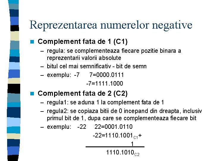 Reprezentarea numerelor negative n Complement fata de 1 (C 1) – regula: se complementeaza