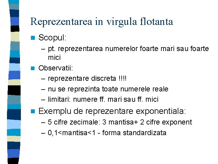 Reprezentarea in virgula flotanta n Scopul: – pt. reprezentarea numerelor foarte mari sau foarte