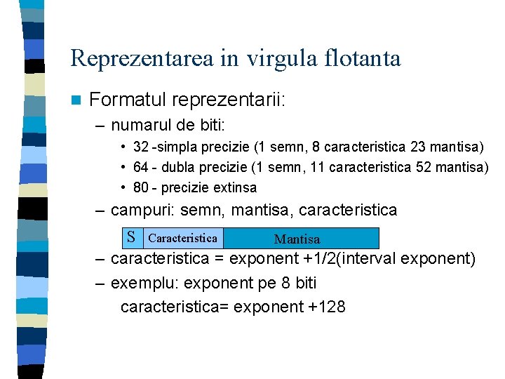 Reprezentarea in virgula flotanta n Formatul reprezentarii: – numarul de biti: • 32 -simpla