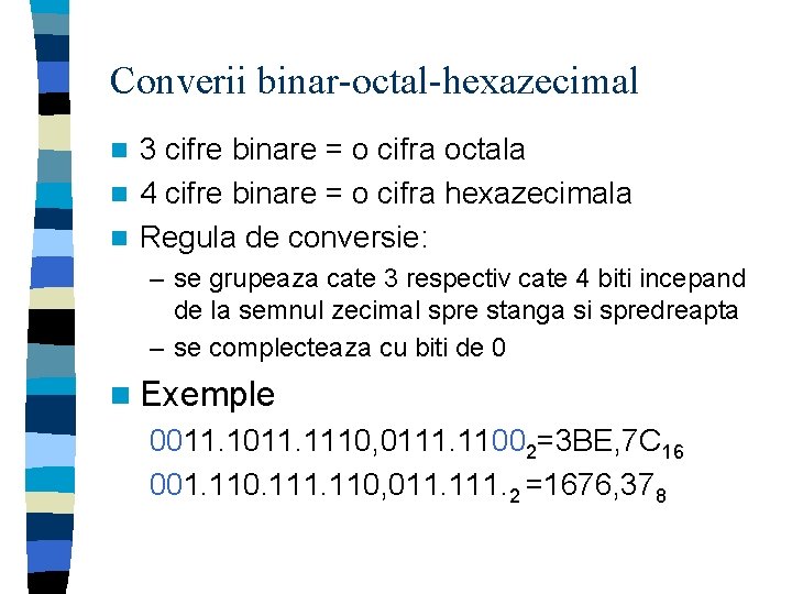 Converii binar-octal-hexazecimal 3 cifre binare = o cifra octala n 4 cifre binare =