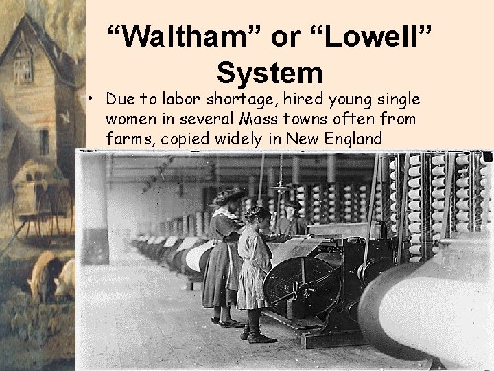 “Waltham” or “Lowell” System • Due to labor shortage, hired young single women in