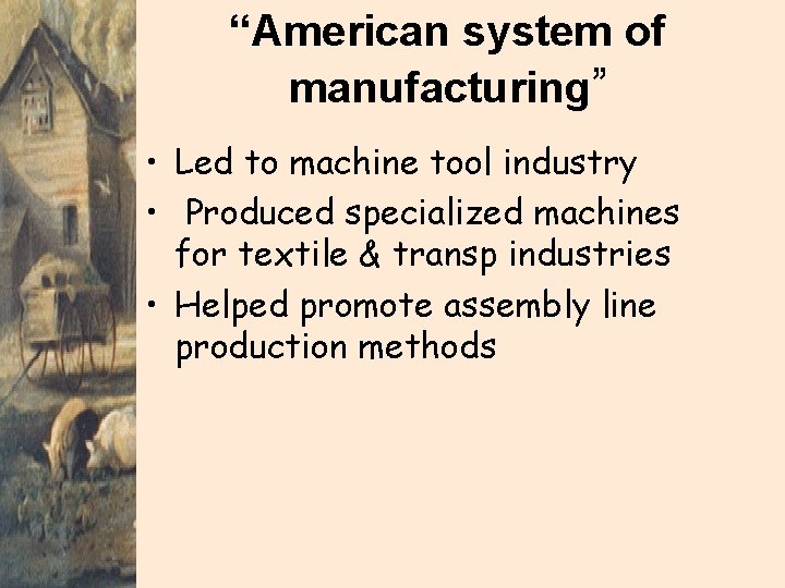 “American system of manufacturing” • Led to machine tool industry • Produced specialized machines