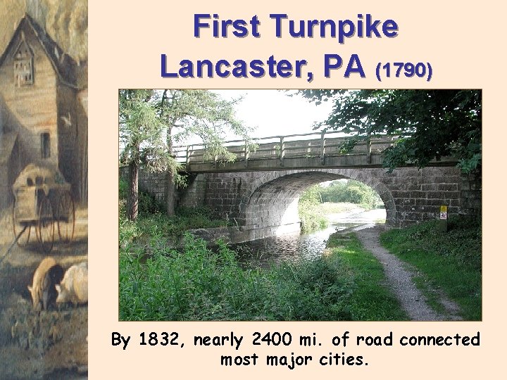 First Turnpike Lancaster, PA (1790) By 1832, nearly 2400 mi. of road connected most