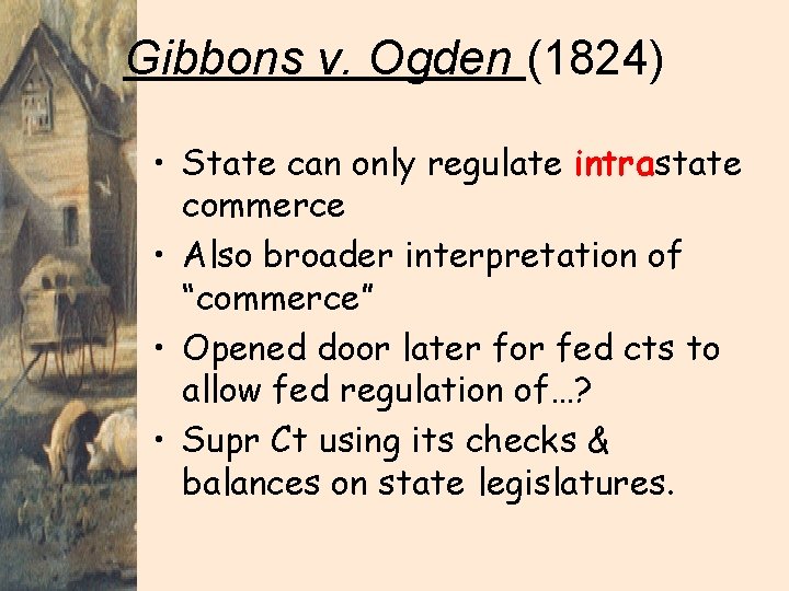 Gibbons v. Ogden (1824) • State can only regulate intrastate commerce • Also broader