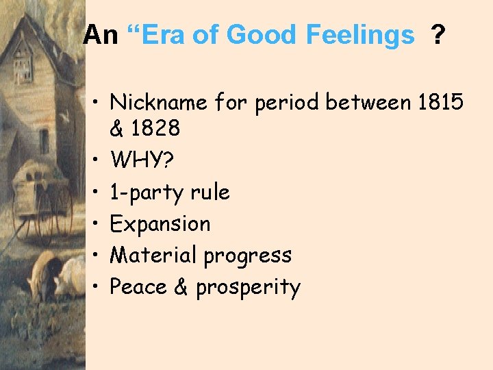 An “Era of Good Feelings”? • Nickname for period between 1815 & 1828 •
