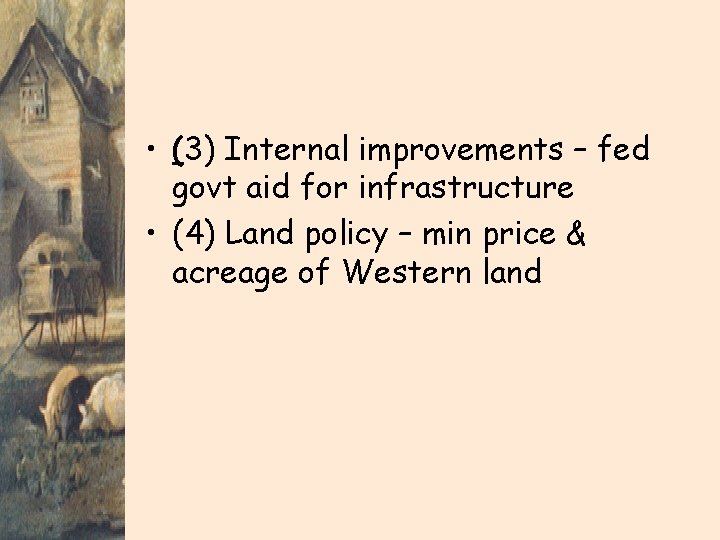  • (3) Internal improvements – fed govt aid for infrastructure • (4) Land