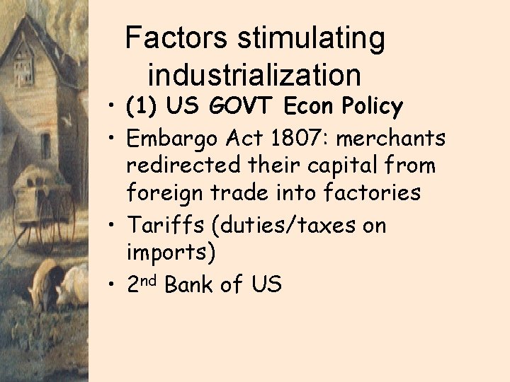 Factors stimulating industrialization • (1) US GOVT Econ Policy • Embargo Act 1807: merchants