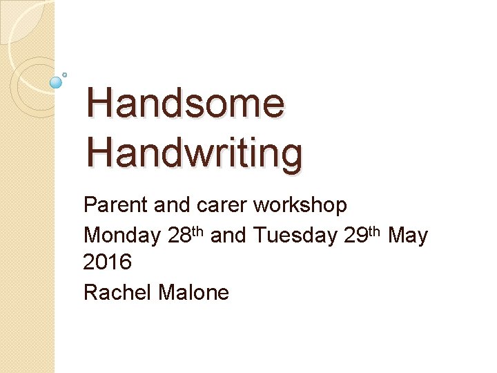 Handsome Handwriting Parent and carer workshop Monday 28 th and Tuesday 29 th May Handsome Handwriting Parent and carer workshop Monday 28 th and Tuesday 29 th May
