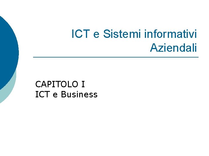 ICT e Sistemi informativi Aziendali CAPITOLO I ICT e Business 