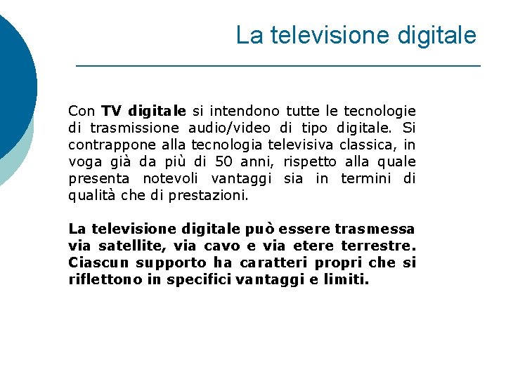 La televisione digitale Con TV digitale si intendono tutte le tecnologie di trasmissione audio/video