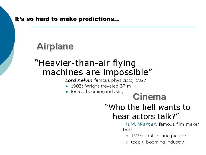 It’s so hard to make predictions… Airplane “Heavier-than-air flying machines are impossible” Lord Kelvin