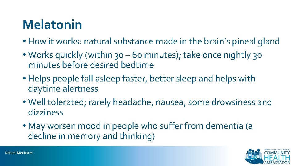 Melatonin • How it works: natural substance made in the brain’s pineal gland •