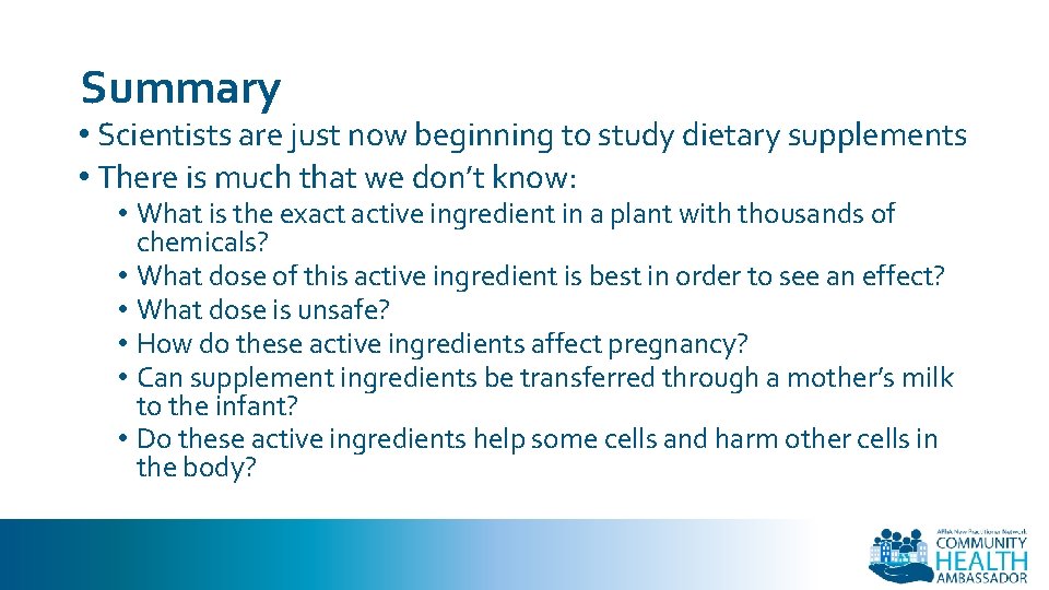 Summary • Scientists are just now beginning to study dietary supplements • There is