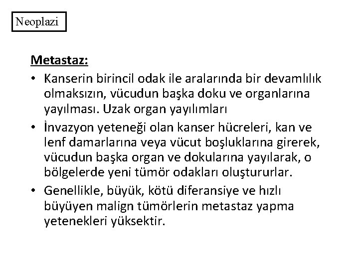 Neoplazi Metastaz: • Kanserin birincil odak ile aralarında bir devamlılık olmaksızın, vücudun başka doku