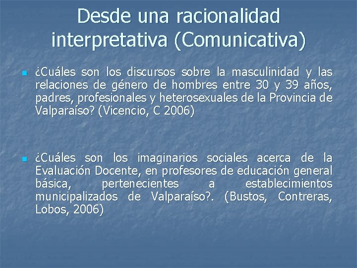 Desde una racionalidad interpretativa (Comunicativa) n n ¿Cuáles son los discursos sobre la masculinidad