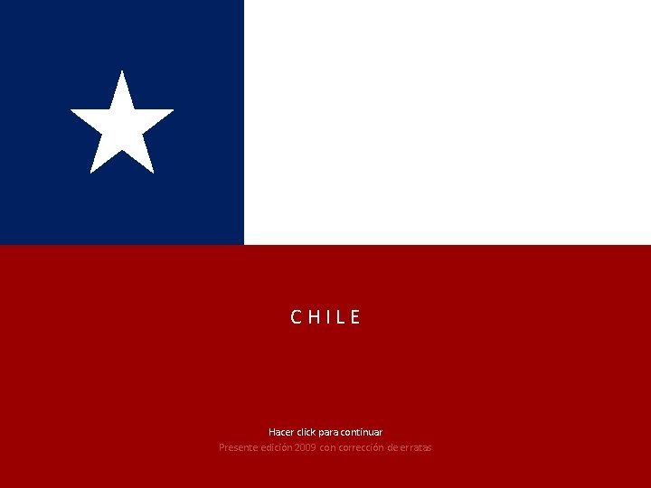 CHILE Hacer click para continuar Presente edición 2009 con corrección de erratas 