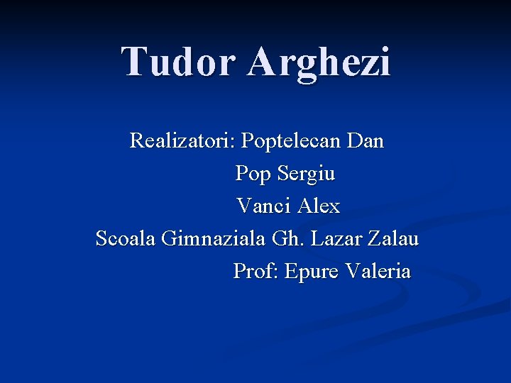 Tudor Arghezi Realizatori: Poptelecan Dan Pop Sergiu Vanci Alex Scoala Gimnaziala Gh. Lazar Zalau