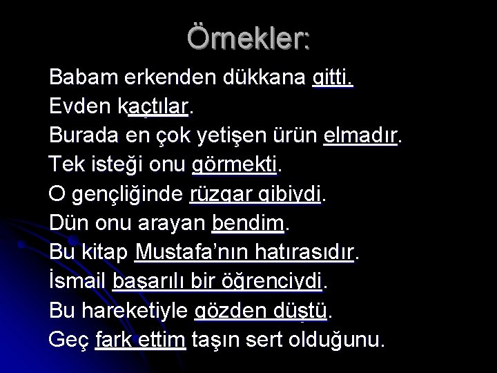 Örnekler: Babam erkenden dükkana gitti. Evden kaçtılar. Burada en çok yetişen ürün elmadır. Tek