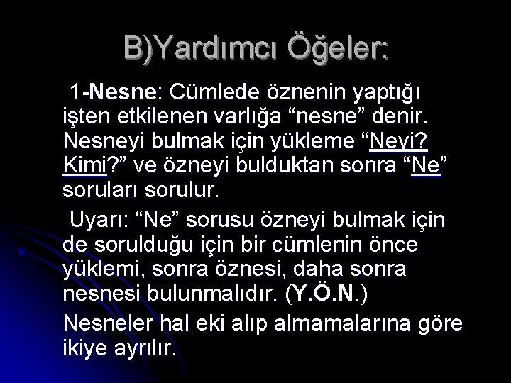 B)Yardımcı Öğeler: 1 -Nesne: Cümlede öznenin yaptığı işten etkilenen varlığa “nesne” denir. Nesneyi bulmak