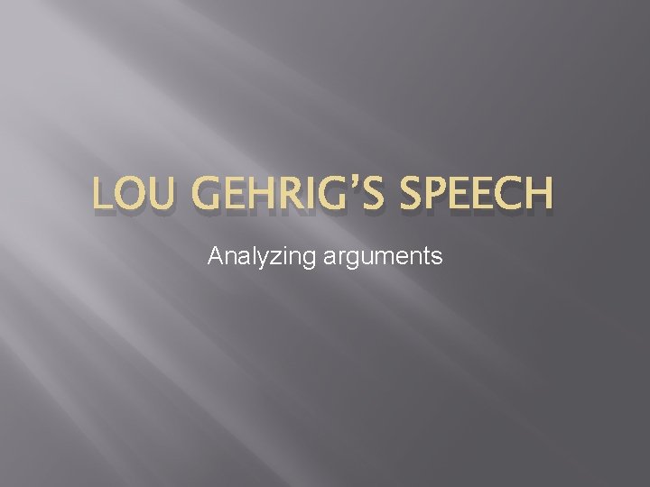 LOU GEHRIG’S SPEECH Analyzing arguments 