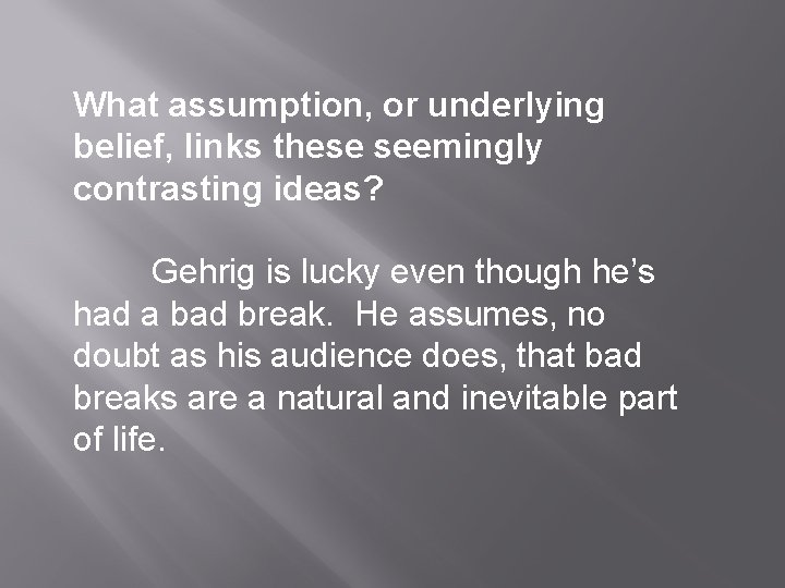 What assumption, or underlying belief, links these seemingly contrasting ideas? Gehrig is lucky even