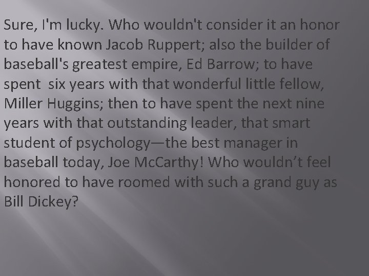 Sure, I'm lucky. Who wouldn't consider it an honor to have known Jacob Ruppert;