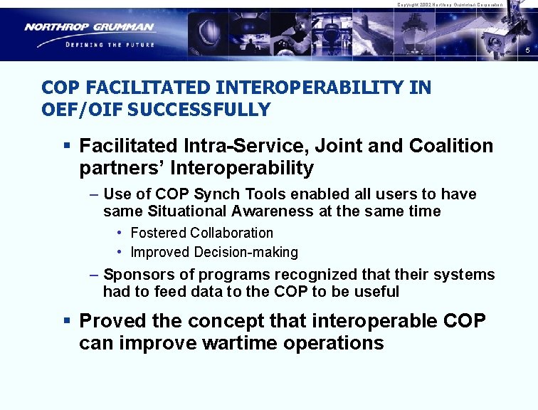 Copyright 2002 Northrop Grumman Corporation 5 COP FACILITATED INTEROPERABILITY IN OEF/OIF SUCCESSFULLY § Facilitated