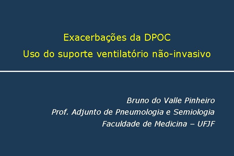 Exacerbações da DPOC Uso do suporte ventilatório não-invasivo Bruno do Valle Pinheiro Prof. Adjunto