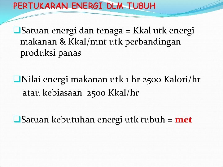 PERTUKARAN ENERGI DLM TUBUH q. Satuan energi dan tenaga = Kkal utk energi makanan