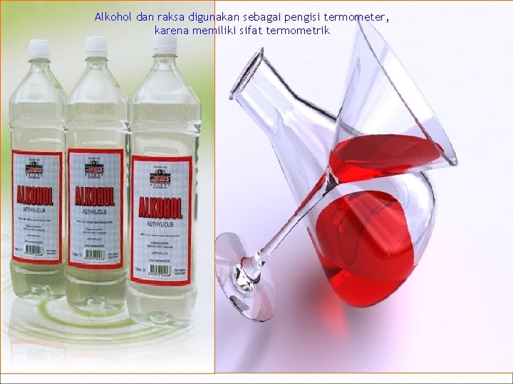 Alkohol dan raksa digunakan sebagai pengisi termometer, karena memiliki sifat termometrik 