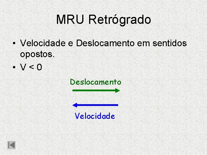 MRU Retrógrado • Velocidade e Deslocamento em sentidos opostos. • V < 0 Deslocamento