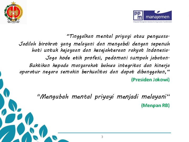 "Tinggalkan mental priyayi atau penguasa. Jadilah birokrat yang melayani dan mengabdi dengan sepenuh hati