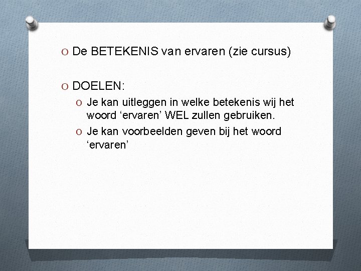 O De BETEKENIS van ervaren (zie cursus) O DOELEN: O Je kan uitleggen in