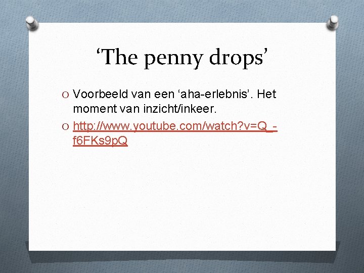 ‘The penny drops’ O Voorbeeld van een ‘aha-erlebnis’. Het moment van inzicht/inkeer. O http: